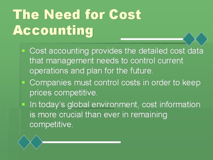 The Need for Cost Accounting § Cost accounting provides the detailed cost data that