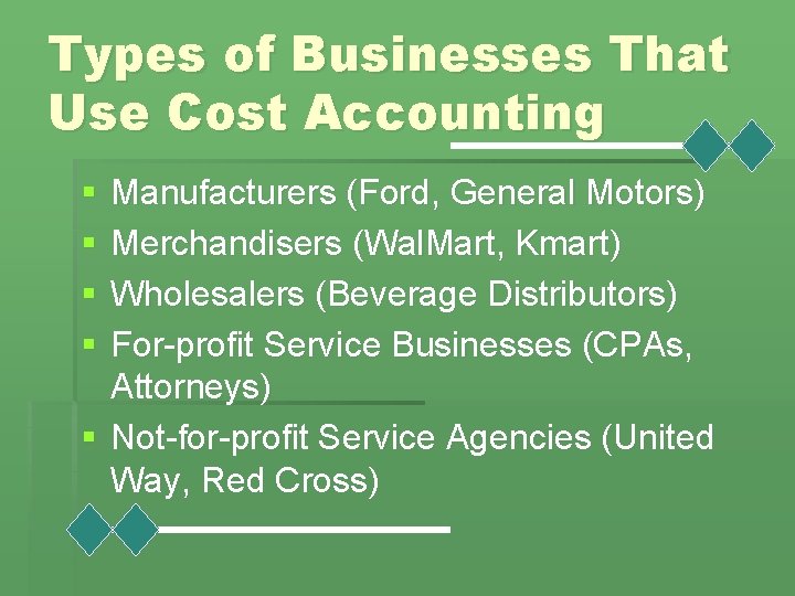 Types of Businesses That Use Cost Accounting § § Manufacturers (Ford, General Motors) Merchandisers