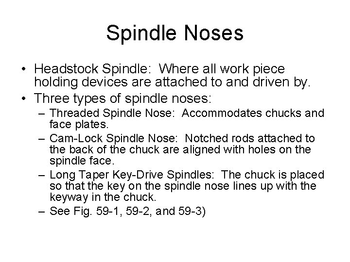 Spindle Noses • Headstock Spindle: Where all work piece holding devices are attached to Spindle Noses • Headstock Spindle: Where all work piece holding devices are attached to