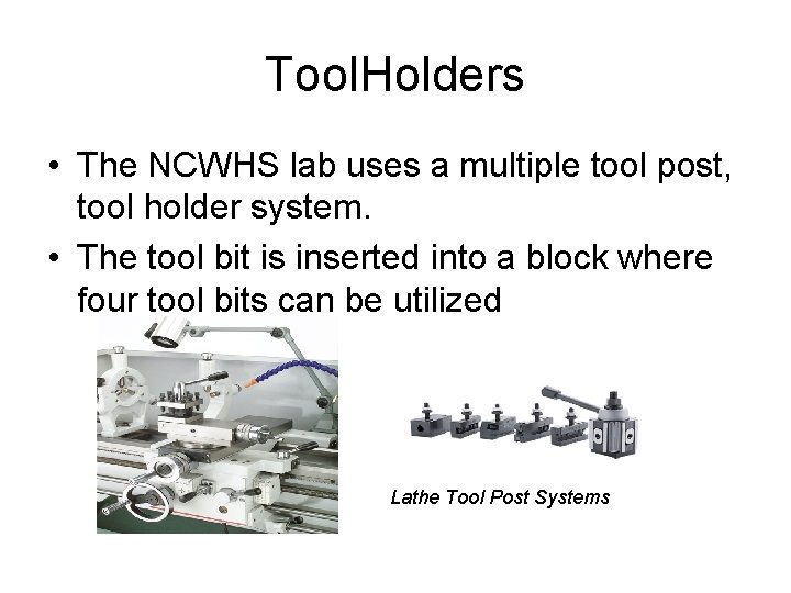 Tool. Holders • The NCWHS lab uses a multiple tool post, tool holder system. Tool. Holders • The NCWHS lab uses a multiple tool post, tool holder system.