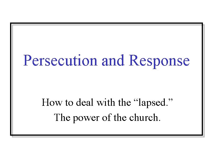 Persecution and Response How to deal with the “lapsed. ” The power of the Persecution and Response How to deal with the “lapsed. ” The power of the