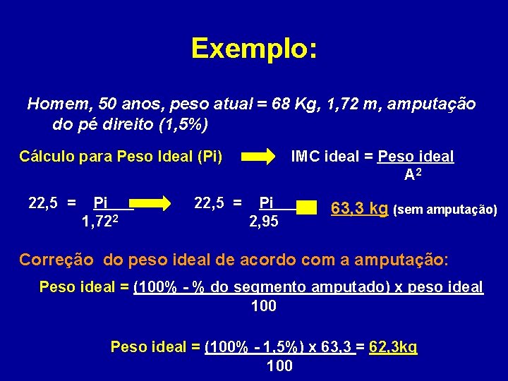 Exemplo: Homem, 50 anos, peso atual = 68 Kg, 1, 72 m, amputação do