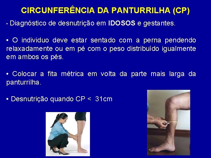 CIRCUNFERÊNCIA DA PANTURRILHA (CP) • Diagnóstico de desnutrição em IDOSOS e gestantes. • O