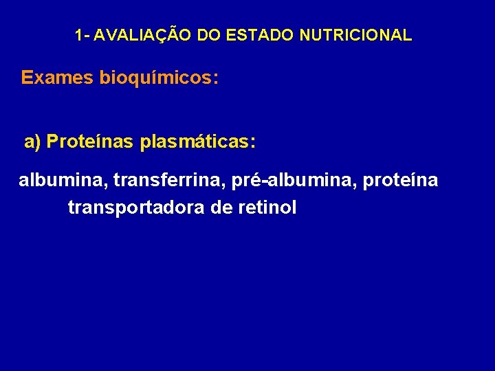 1 - AVALIAÇÃO DO ESTADO NUTRICIONAL Exames bioquímicos: a) Proteínas plasmáticas: albumina, transferrina, pré-albumina,