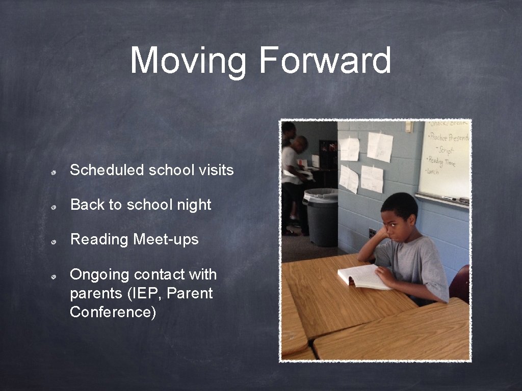 Moving Forward Scheduled school visits Back to school night Reading Meet-ups Ongoing contact with