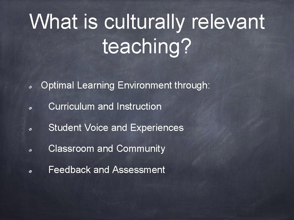 What is culturally relevant teaching? Optimal Learning Environment through: Curriculum and Instruction Student Voice