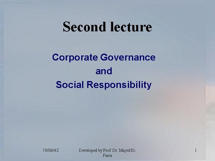 Second lecture Corporate Governance and Social Responsibility 19/04/42 Developed by Prof. Dr. Majed El.