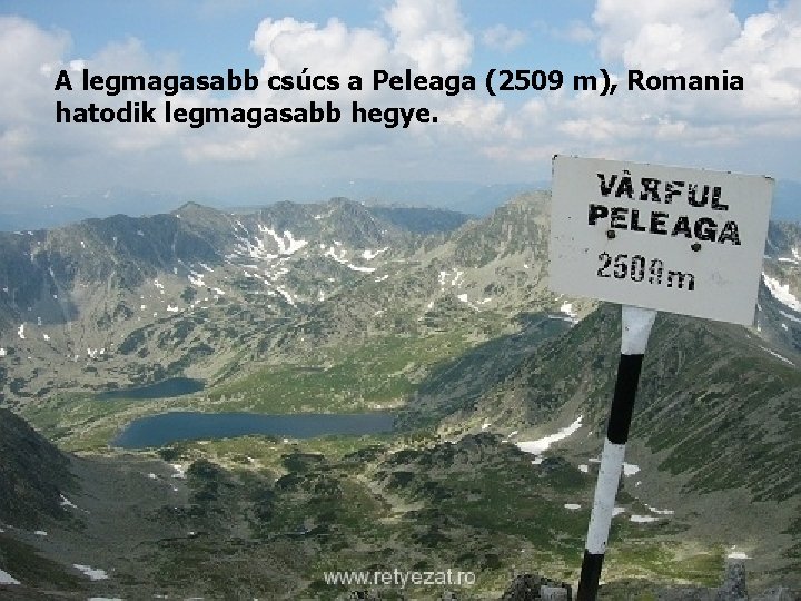 A legmagasabb csúcs a Peleaga (2509 m), Romania hatodik legmagasabb hegye. 