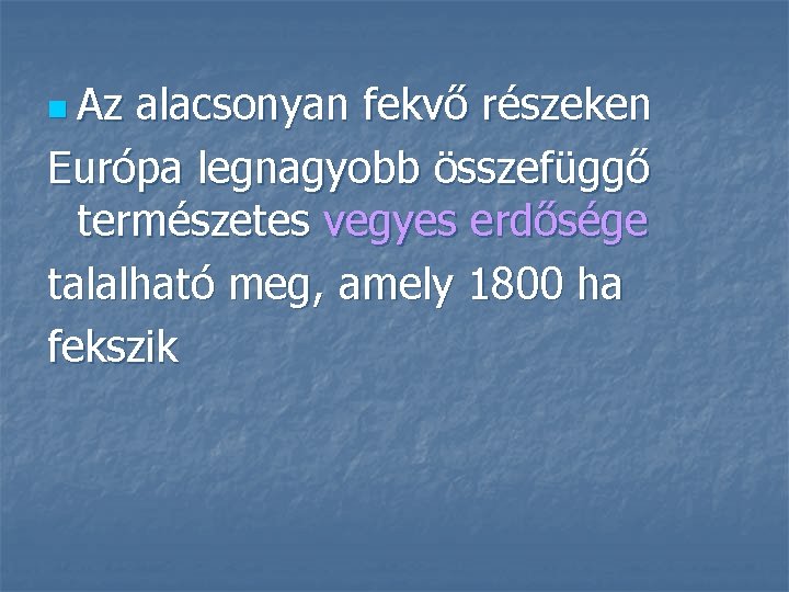 n Az alacsonyan fekvő részeken Európa legnagyobb összefüggő természetes vegyes erdősége talalható meg, amely