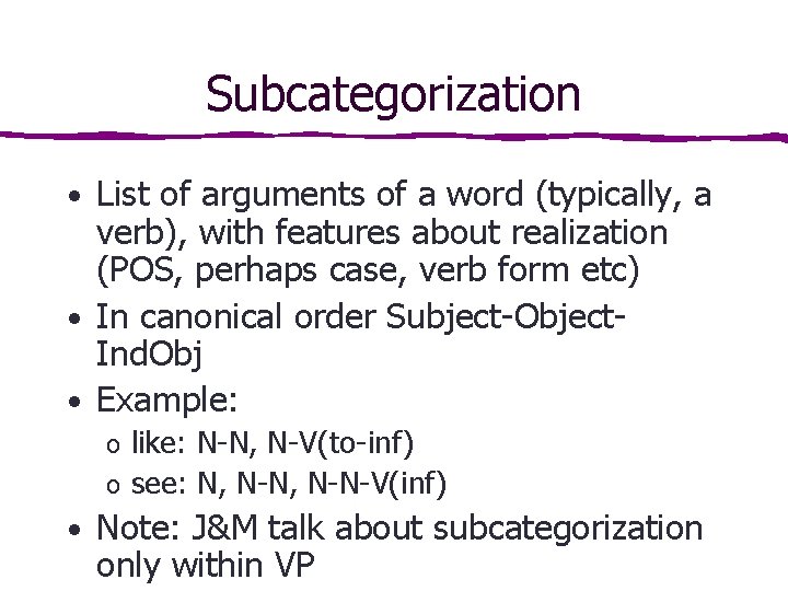 Subcategorization • List of arguments of a word (typically, a verb), with features about Subcategorization • List of arguments of a word (typically, a verb), with features about