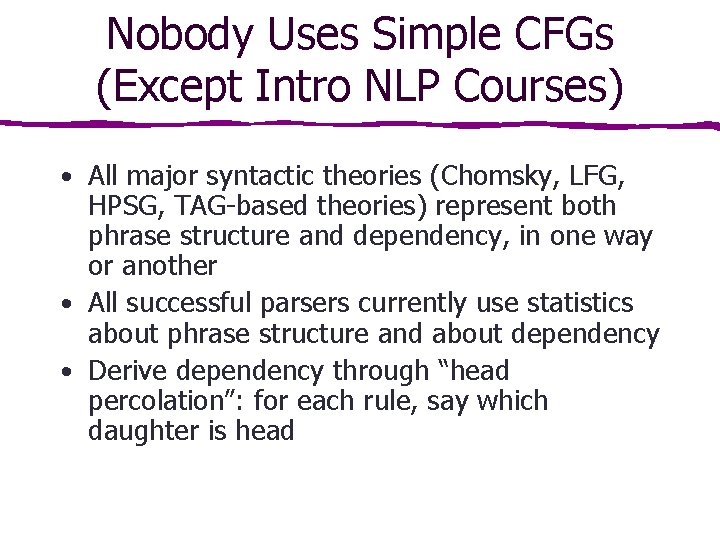 Nobody Uses Simple CFGs (Except Intro NLP Courses) • All major syntactic theories (Chomsky, Nobody Uses Simple CFGs (Except Intro NLP Courses) • All major syntactic theories (Chomsky,