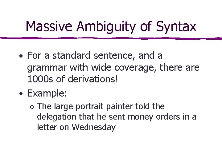 Massive Ambiguity of Syntax • For a standard sentence, and a grammar with wide Massive Ambiguity of Syntax • For a standard sentence, and a grammar with wide