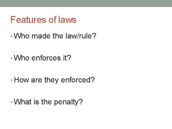 Features of laws • Who made the law/rule? • Who enforces it? • How