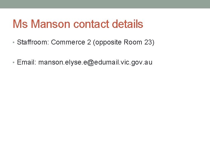 Ms Manson contact details • Staffroom: Commerce 2 (opposite Room 23) • Email: manson.