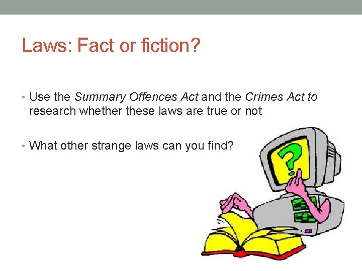 Laws: Fact or fiction? • Use the Summary Offences Act and the Crimes Act