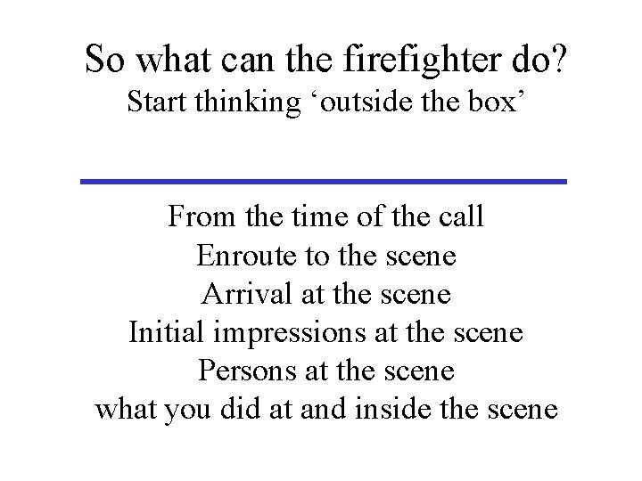 So what can the firefighter do? Start thinking ‘outside the box’ From the time