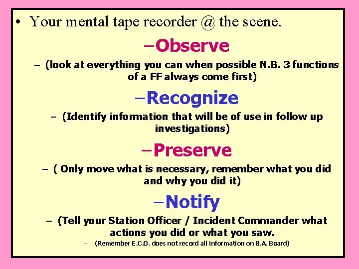 • Your mental tape recorder @ the scene. – Observe – (look at