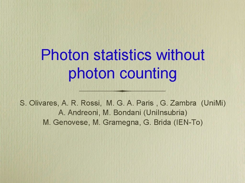Photon statistics without photon counting S. Olivares, A. R. Rossi, M. G. A. Paris