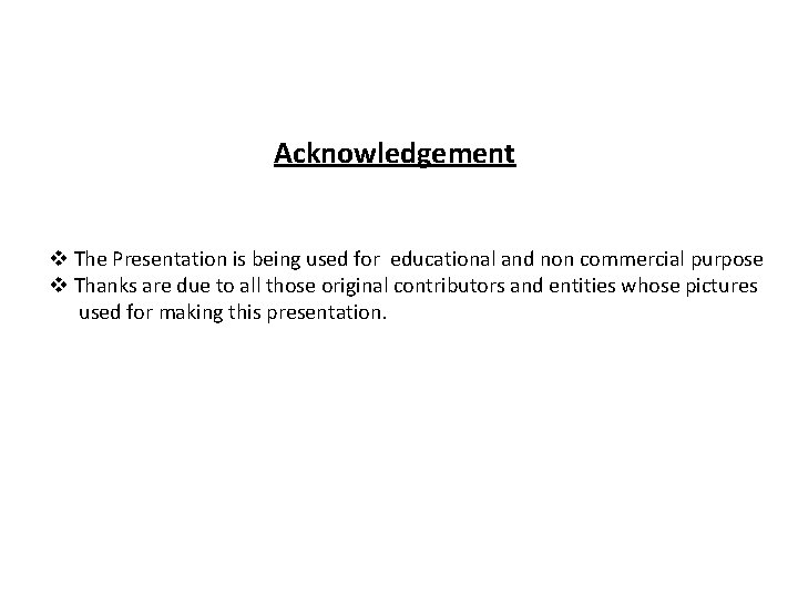 Acknowledgement v The Presentation is being used for educational and non commercial purpose v