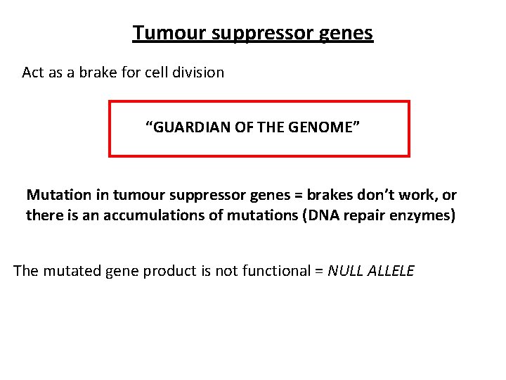 Tumour suppressor genes Act as a brake for cell division “GUARDIAN OF THE GENOME”
