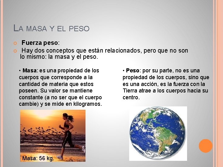 LA MASA Y EL PESO Fuerza peso: Hay dos conceptos que están relacionados, pero