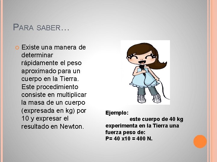 PARA SABER… Existe una manera de determinar rápidamente el peso aproximado para un cuerpo PARA SABER… Existe una manera de determinar rápidamente el peso aproximado para un cuerpo