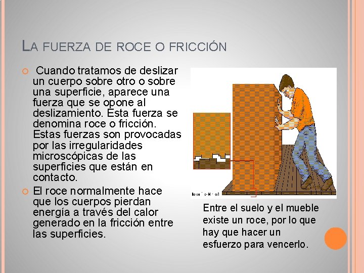 LA FUERZA DE ROCE O FRICCIÓN Cuando tratamos de deslizar un cuerpo sobre otro LA FUERZA DE ROCE O FRICCIÓN Cuando tratamos de deslizar un cuerpo sobre otro