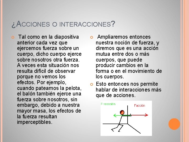 ¿ACCIONES O INTERACCIONES? Tal como en la diapositiva anterior cada vez que ejercemos fuerza ¿ACCIONES O INTERACCIONES? Tal como en la diapositiva anterior cada vez que ejercemos fuerza