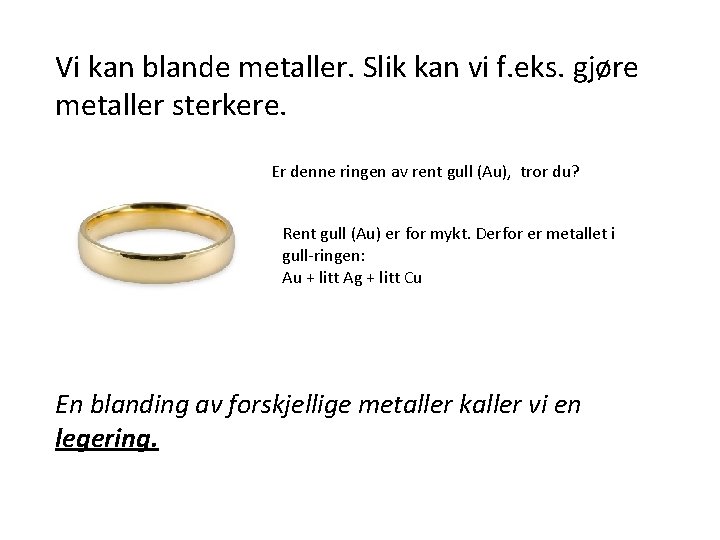 Vi kan blande metaller. Slik kan vi f. eks. gjøre metaller sterkere. Er denne