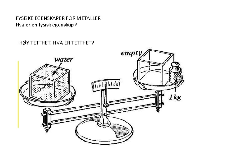 FYSISKE EGENSKAPER FOR METALLER. Hva er en fysisk egenskap? HØY TETTHET. HVA ER TETTHET?