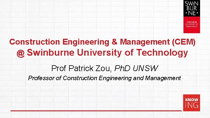 Construction Engineering & Management (CEM) @ Swinburne University of Technology Prof Patrick Zou, Ph.