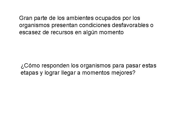 Gran parte de los ambientes ocupados por los organismos presentan condiciones desfavorables o escasez Gran parte de los ambientes ocupados por los organismos presentan condiciones desfavorables o escasez