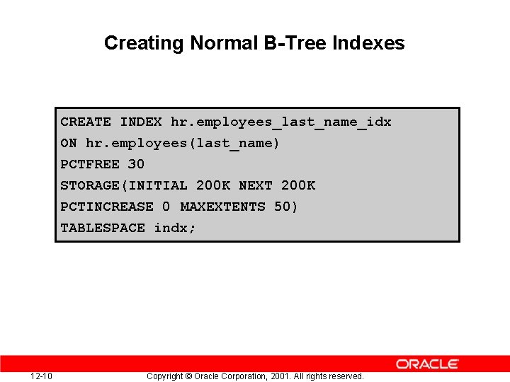 Creating Normal B-Tree Indexes CREATE INDEX hr. employees_last_name_idx ON hr. employees(last_name) PCTFREE 30 STORAGE(INITIAL