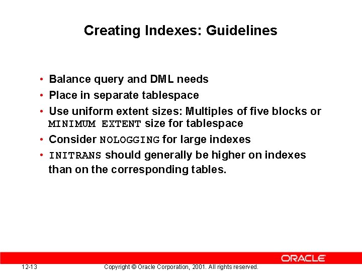 Creating Indexes: Guidelines • Balance query and DML needs • Place in separate tablespace