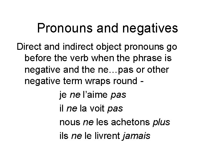 Pronouns and negatives Direct and indirect object pronouns go before the verb when the