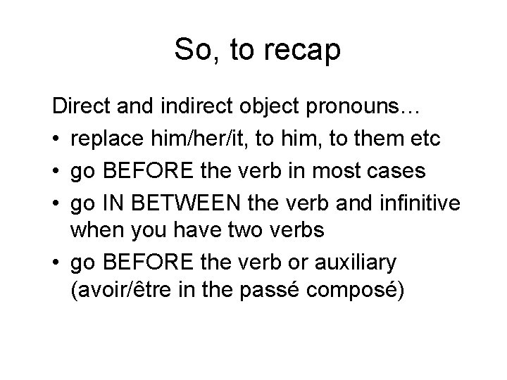 So, to recap Direct and indirect object pronouns… • replace him/her/it, to him, to