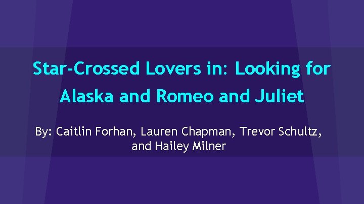 Star-Crossed Lovers in: Looking for Alaska and Romeo and Juliet By: Caitlin Forhan, Lauren