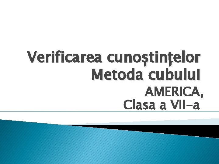 Verificarea cunoștințelor Metoda cubului AMERICA, Clasa a VII-a 