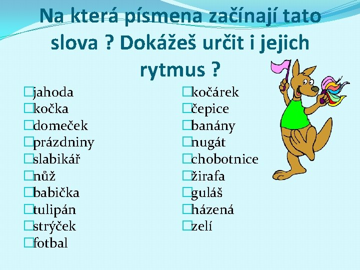 Na která písmena začínají tato slova ? Dokážeš určit i jejich rytmus ? �jahoda