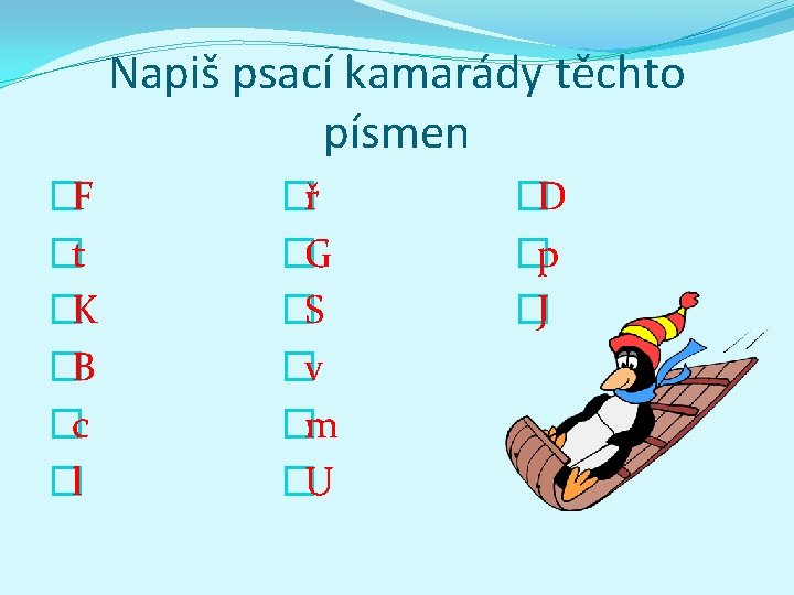 Napiš psací kamarády těchto písmen �F �t �K �B �c �l �ř �G �S