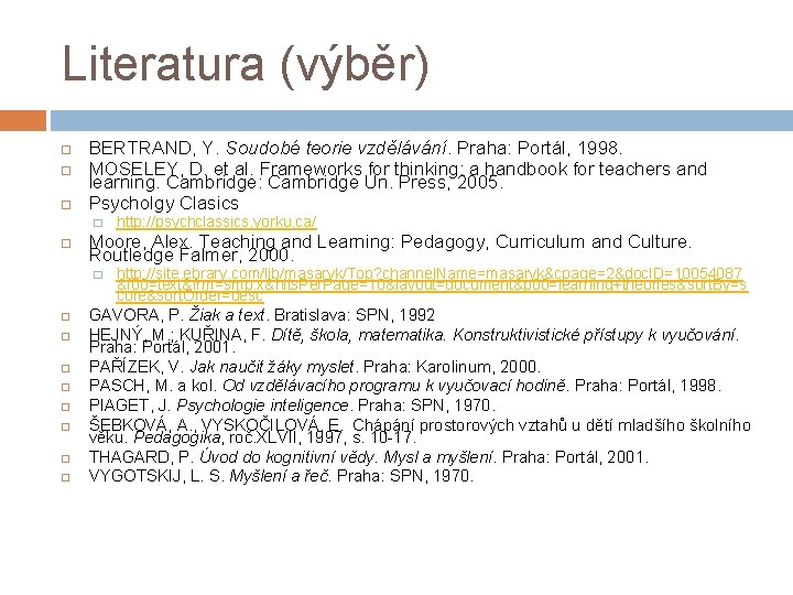 Literatura (výběr) BERTRAND, Y. Soudobé teorie vzdělávání. Praha: Portál, 1998. MOSELEY, D. et al.