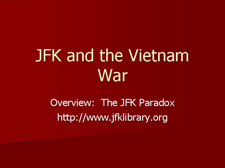 JFK and the Vietnam War Overview: The JFK Paradox http: //www. jfklibrary. org 
