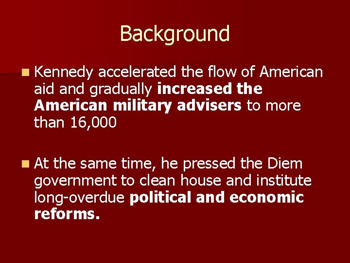 Background n Kennedy accelerated the flow of American aid and gradually increased the American