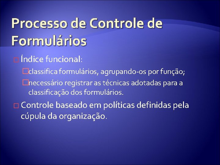 Processo de Controle de Formulários � Índice funcional: �classifica formulários, agrupando-os por função; �necessário