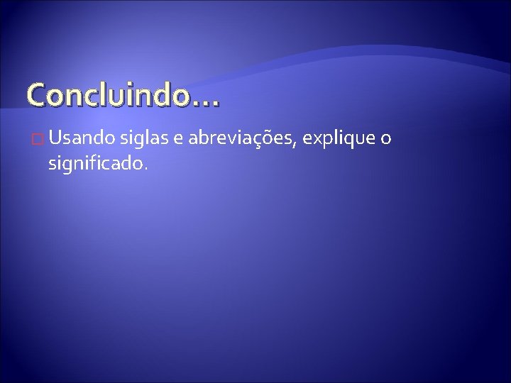 Concluindo. . . � Usando siglas e abreviações, explique o significado. Concluindo. . . � Usando siglas e abreviações, explique o significado.