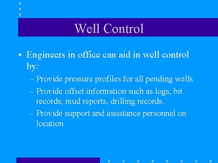 Well Control • Engineers in office can aid in well control by: – Provide