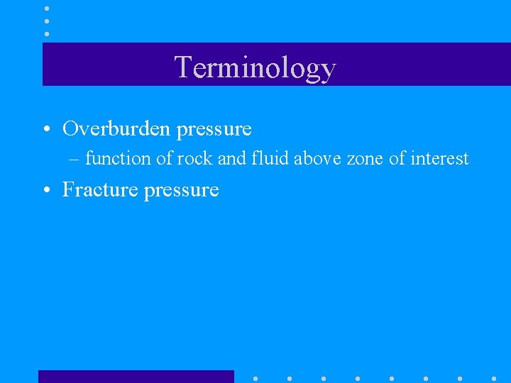 Terminology • Overburden pressure – function of rock and fluid above zone of interest