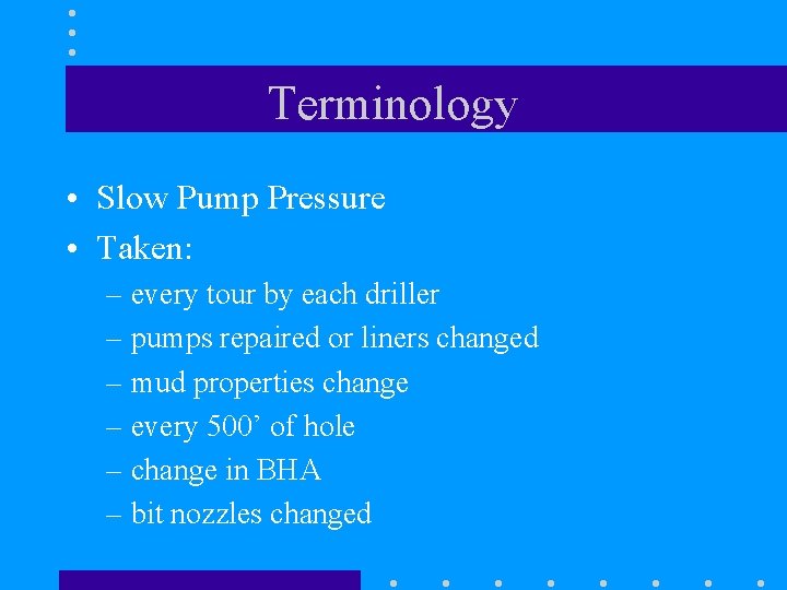 Terminology • Slow Pump Pressure • Taken: – every tour by each driller –