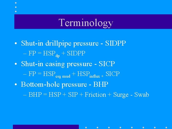 Terminology • Shut-in drillpipe pressure - SIDPP – FP = HSPdp + SIDPP •