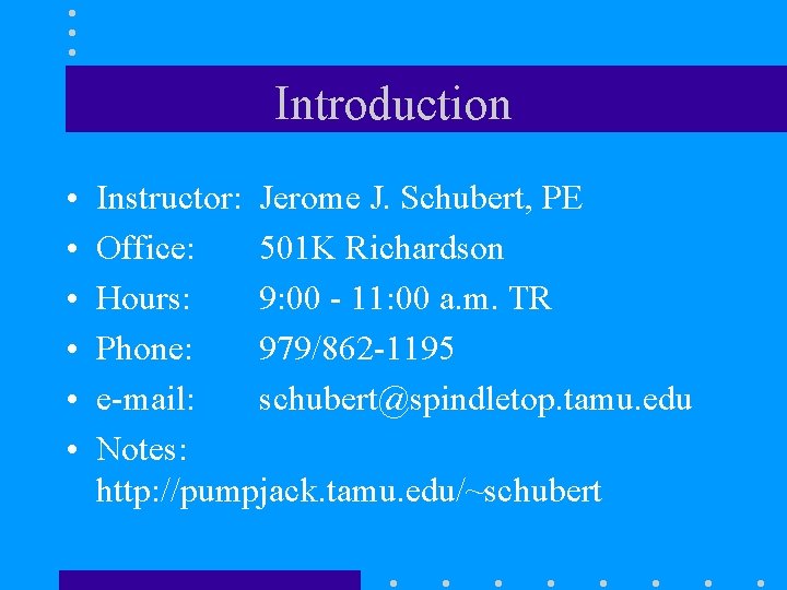 Introduction • • • Instructor: Jerome J. Schubert, PE Office: 501 K Richardson Hours: